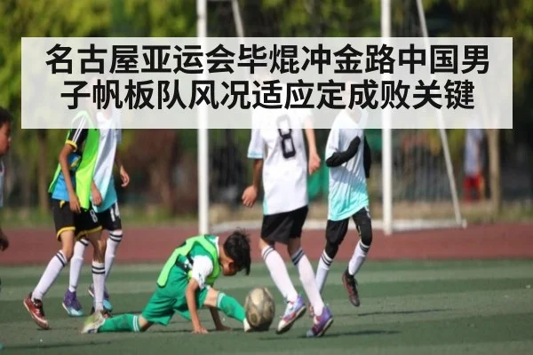 名古屋亚运会毕焜冲金路中国男子帆板队风况适应定成败关键