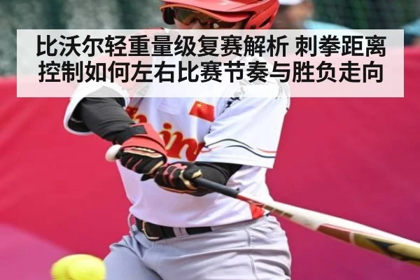 比沃尔轻重量级复赛解析 刺拳距离控制如何左右比赛节奏与胜负走向